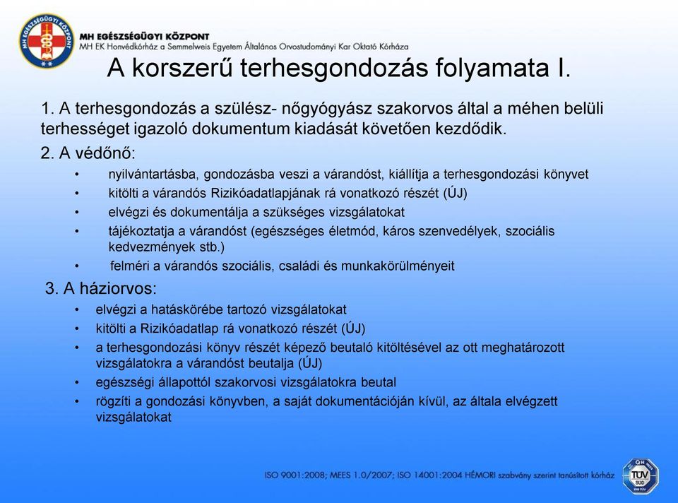 vizsgálatokat tájékoztatja a várandóst (egészséges életmód, káros szenvedélyek, szociális kedvezmények stb.) felméri a várandós szociális, családi és munkakörülményeit 3.