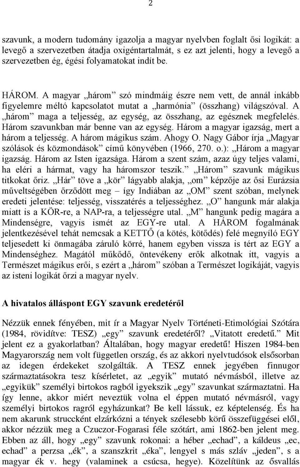 A három maga a teljesség, az egység, az összhang, az egésznek megfelelés. Három szavunkban már benne van az egység. Három a magyar igazság, mert a három a teljesség. A három mágikus szám. Ahogy O.