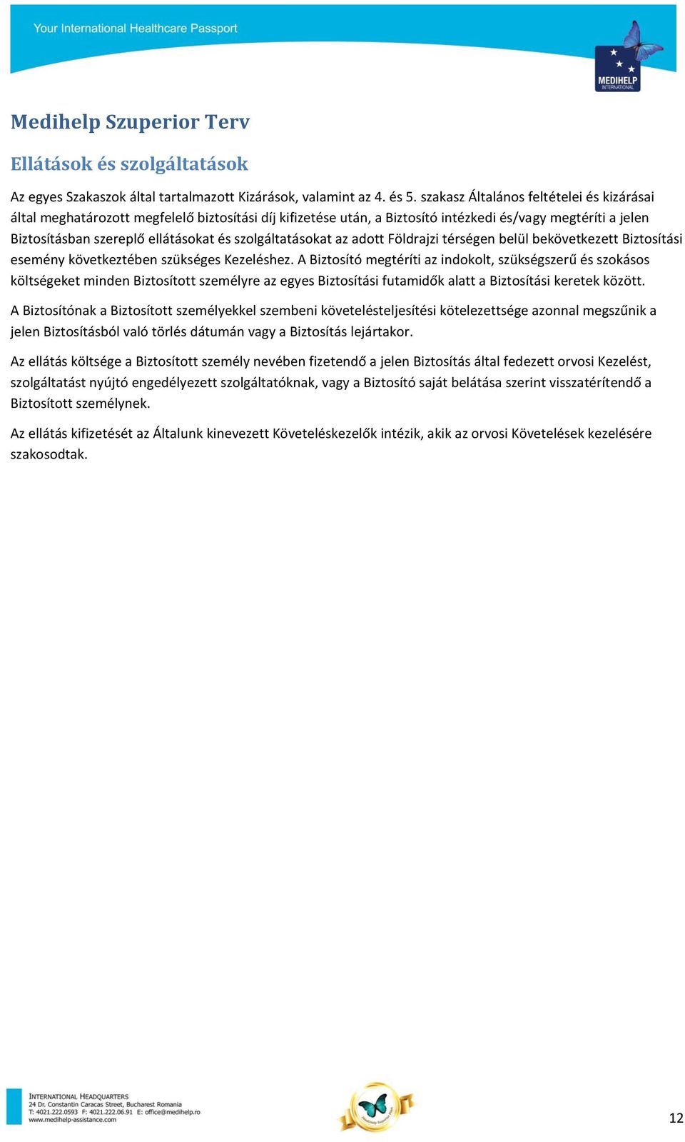 szolgáltatásokat az adott Földrajzi térségen belül bekövetkezett Biztosítási esemény következtében szükséges Kezeléshez.