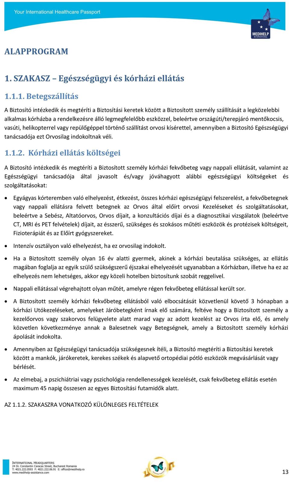 1.1. Betegszállítás A Biztosító intézkedik és megtéríti a Biztosítási keretek között a Biztosított személy szállítását a legközelebbi alkalmas kórházba a rendelkezésre álló legmegfelelőbb eszközzel,