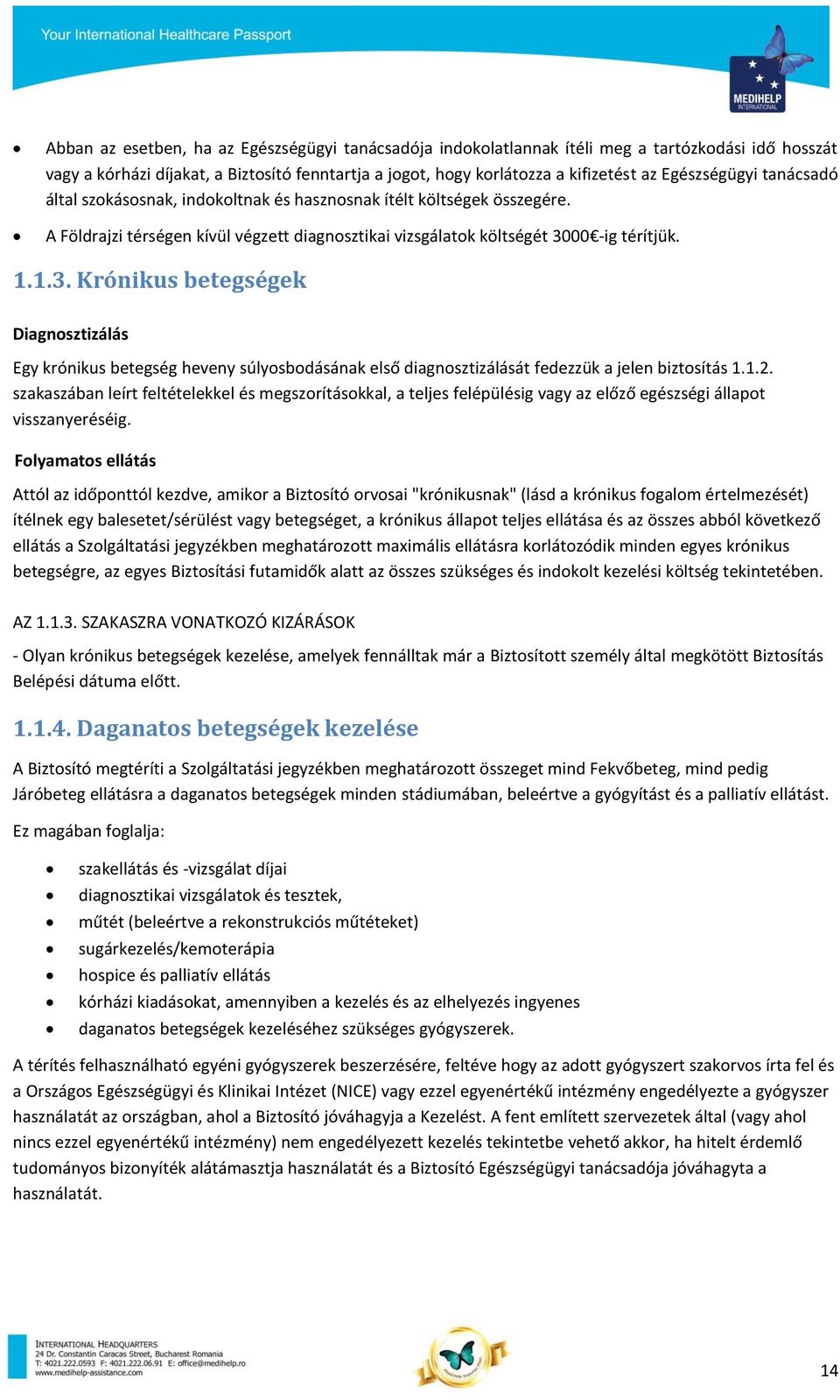 00 -ig térítjük. 1.1.3. Krónikus betegségek Diagnosztizálás Egy krónikus betegség heveny súlyosbodásának első diagnosztizálását fedezzük a jelen biztosítás 1.1.2.