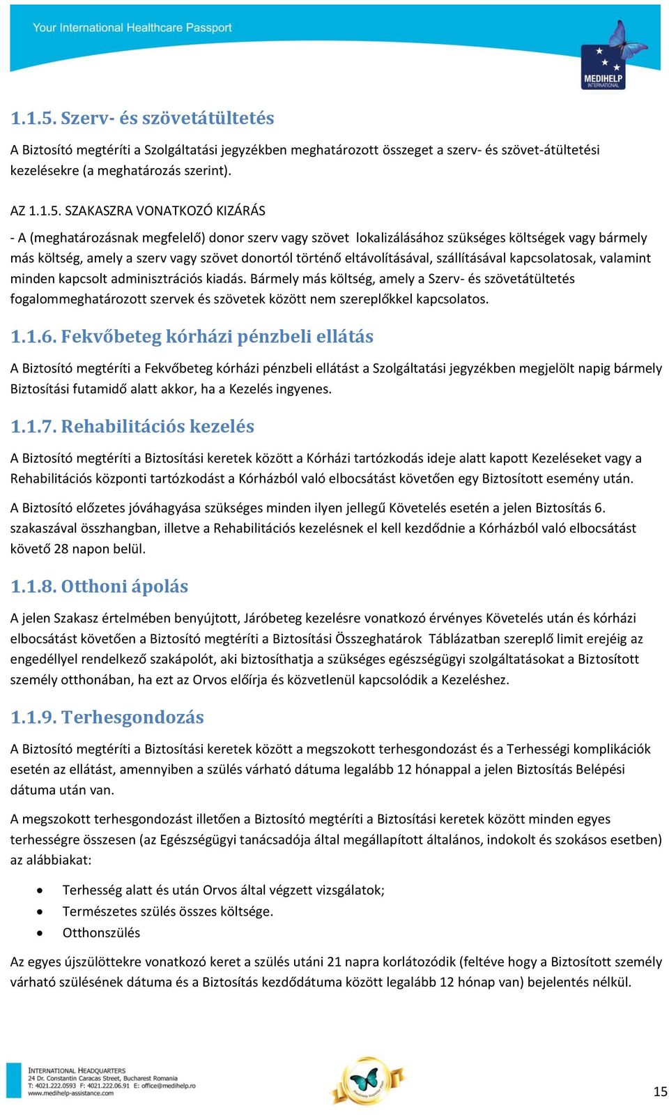 AZ  SZAKASZRA VONATKOZÓ KIZÁRÁS - A (meghatározásnak megfelelő) donor szerv vagy szövet lokalizálásához szükséges költségek vagy bármely más költség, amely a szerv vagy szövet donortól történő