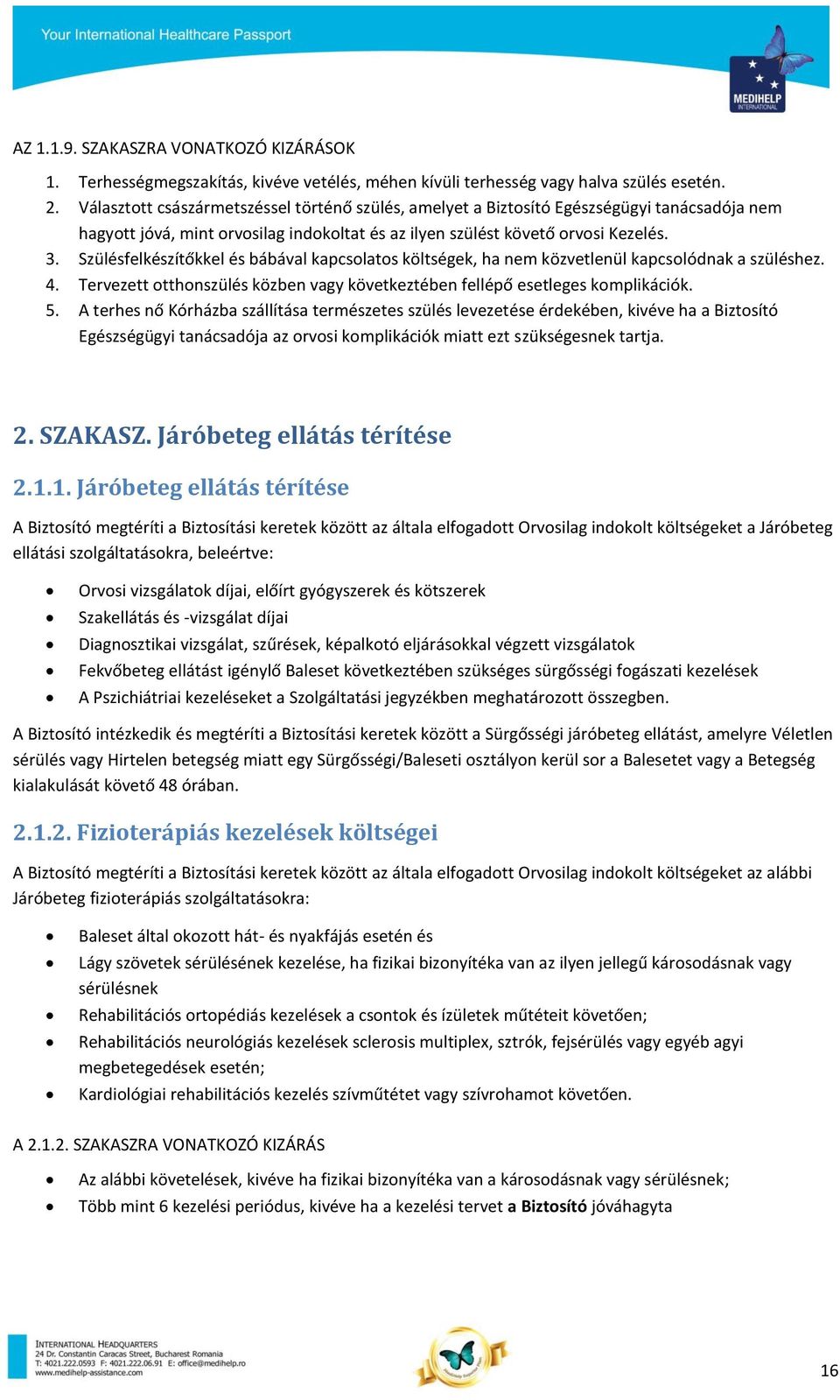 Szülésfelkészítőkkel és bábával kapcsolatos költségek, ha nem közvetlenül kapcsolódnak a szüléshez. 4. Tervezett otthonszülés közben vagy következtében fellépő esetleges komplikációk. 5.