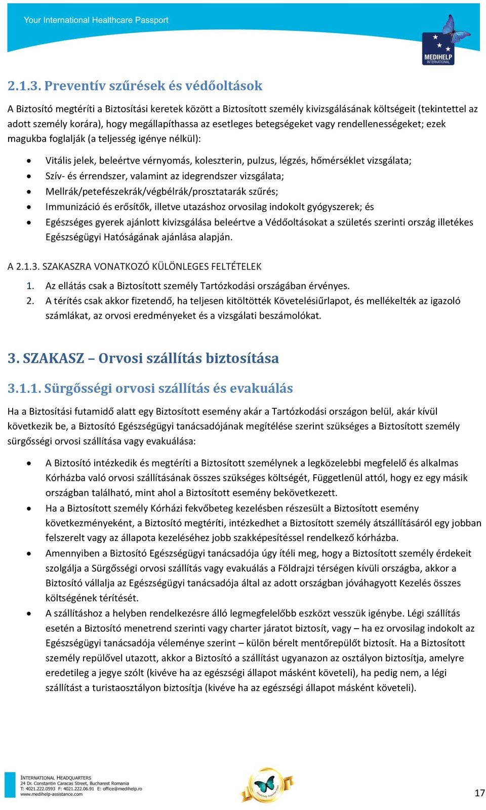 esetleges betegségeket vagy rendellenességeket; ezek magukba foglalják (a teljesség igénye nélkül): Vitális jelek, beleértve vérnyomás, koleszterin, pulzus, légzés, hőmérséklet vizsgálata; Szív- és