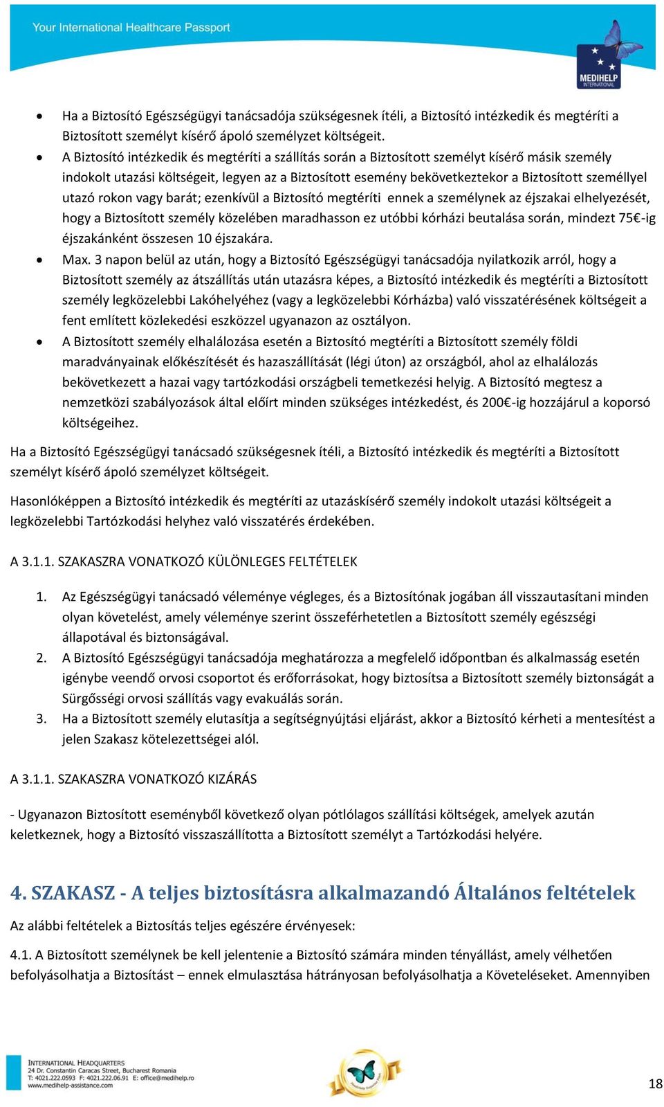utazó rokon vagy barát; ezenkívül a Biztosító megtéríti ennek a személynek az éjszakai elhelyezését, hogy a Biztosított személy közelében maradhasson ez utóbbi kórházi beutalása során, mindezt 75 -ig