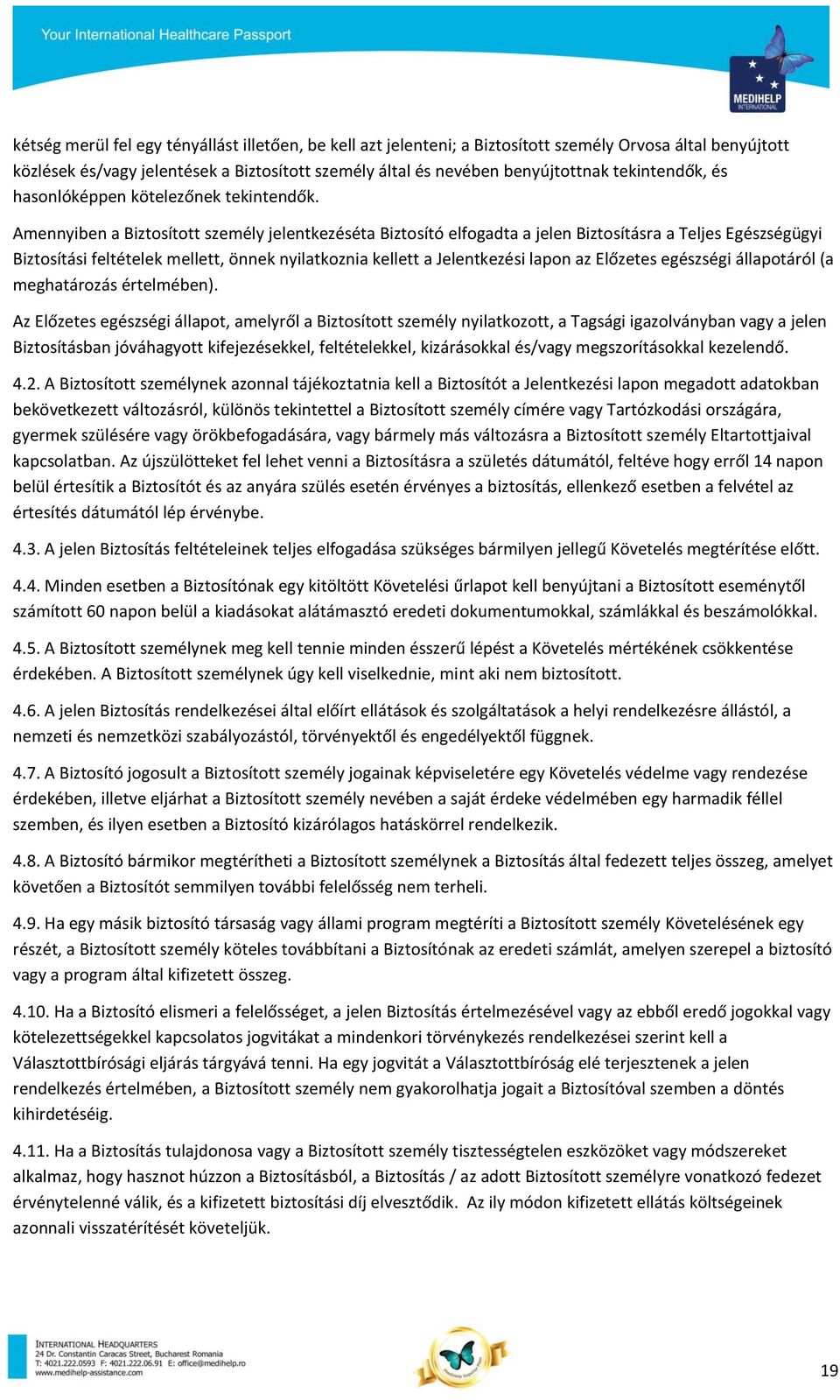Amennyiben a Biztosított személy jelentkezéséta Biztosító elfogadta a jelen Biztosításra a Teljes Egészségügyi Biztosítási feltételek mellett, önnek nyilatkoznia kellett a Jelentkezési lapon az