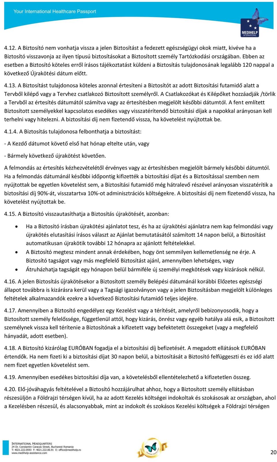 A Biztosítást tulajdonosa köteles azonnal értesíteni a Biztosítót az adott Biztosítási futamidő alatt a Tervből kilépő vagy a Tervhez csatlakozó Biztosított személyről.
