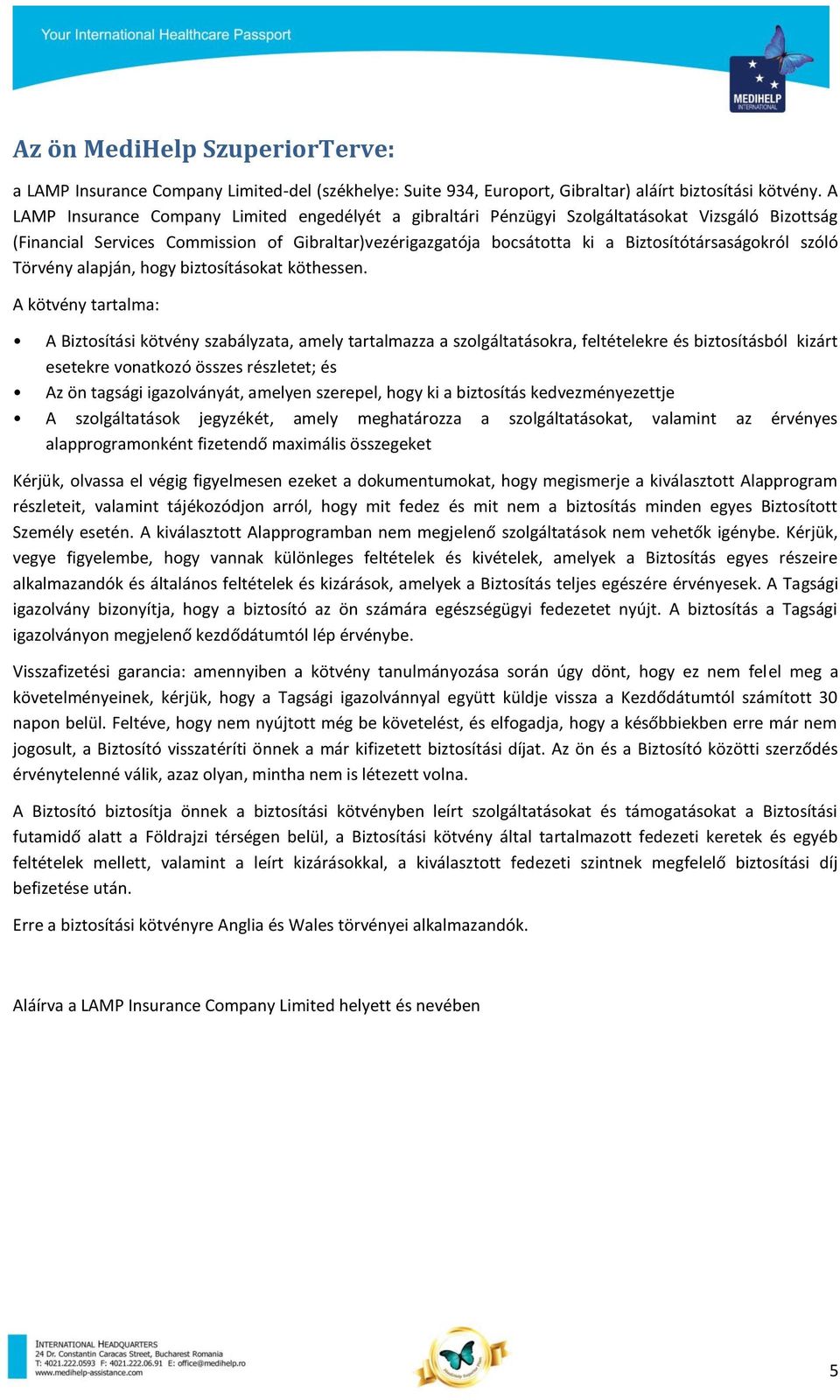 Biztosítótársaságokról szóló Törvény alapján, hogy biztosításokat köthessen.