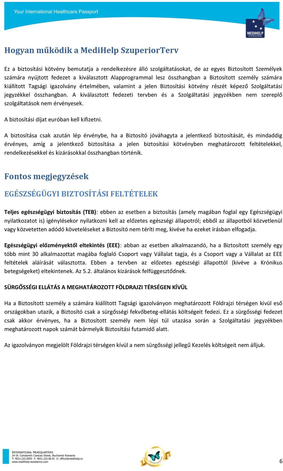 A kiválasztott fedezeti tervben és a Szolgáltatási jegyzékben nem szereplő szolgáltatások nem érvényesek. A biztosítási díjat euróban kell kifizetni.