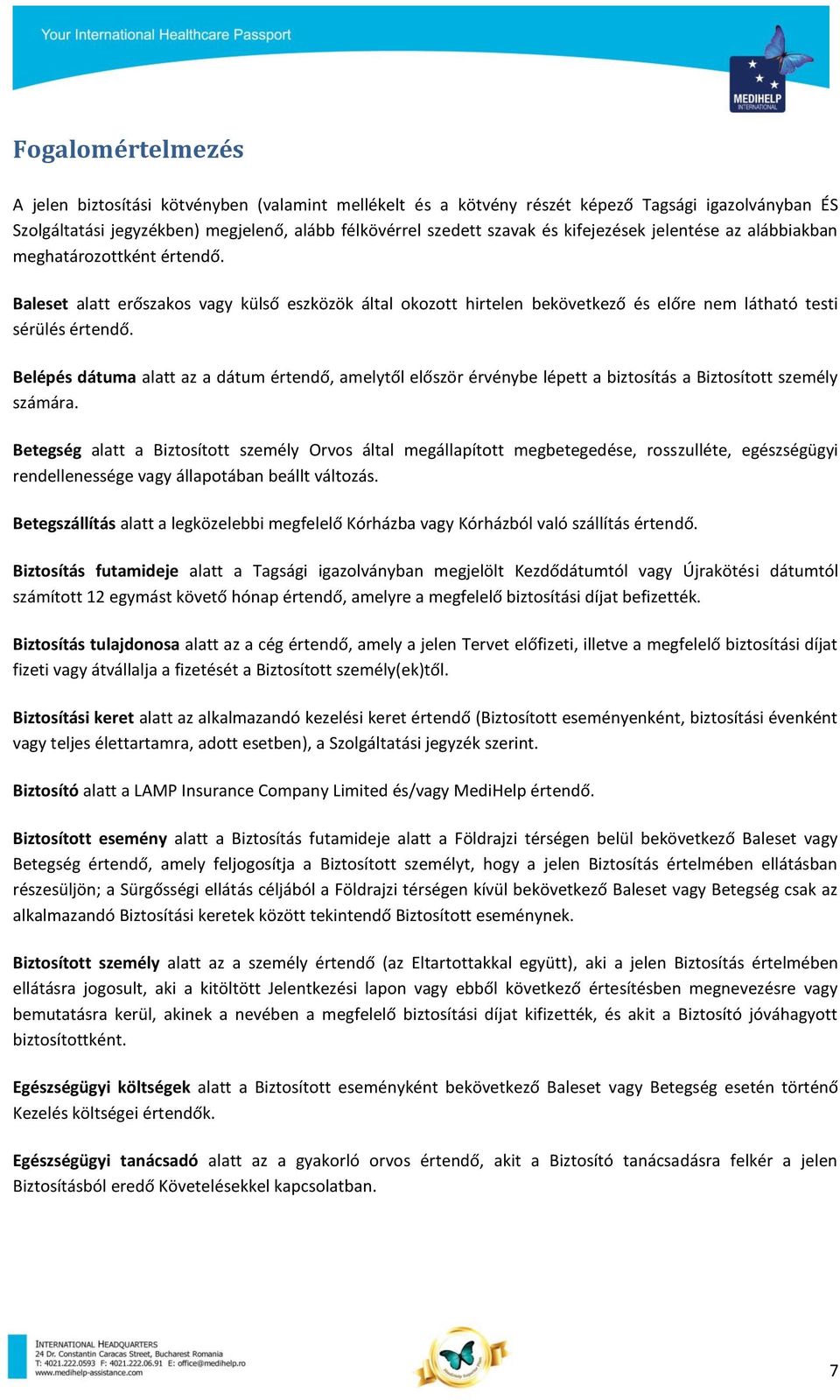 Belépés dátuma alatt az a dátum értendő, amelytől először érvénybe lépett a biztosítás a Biztosított személy számára.