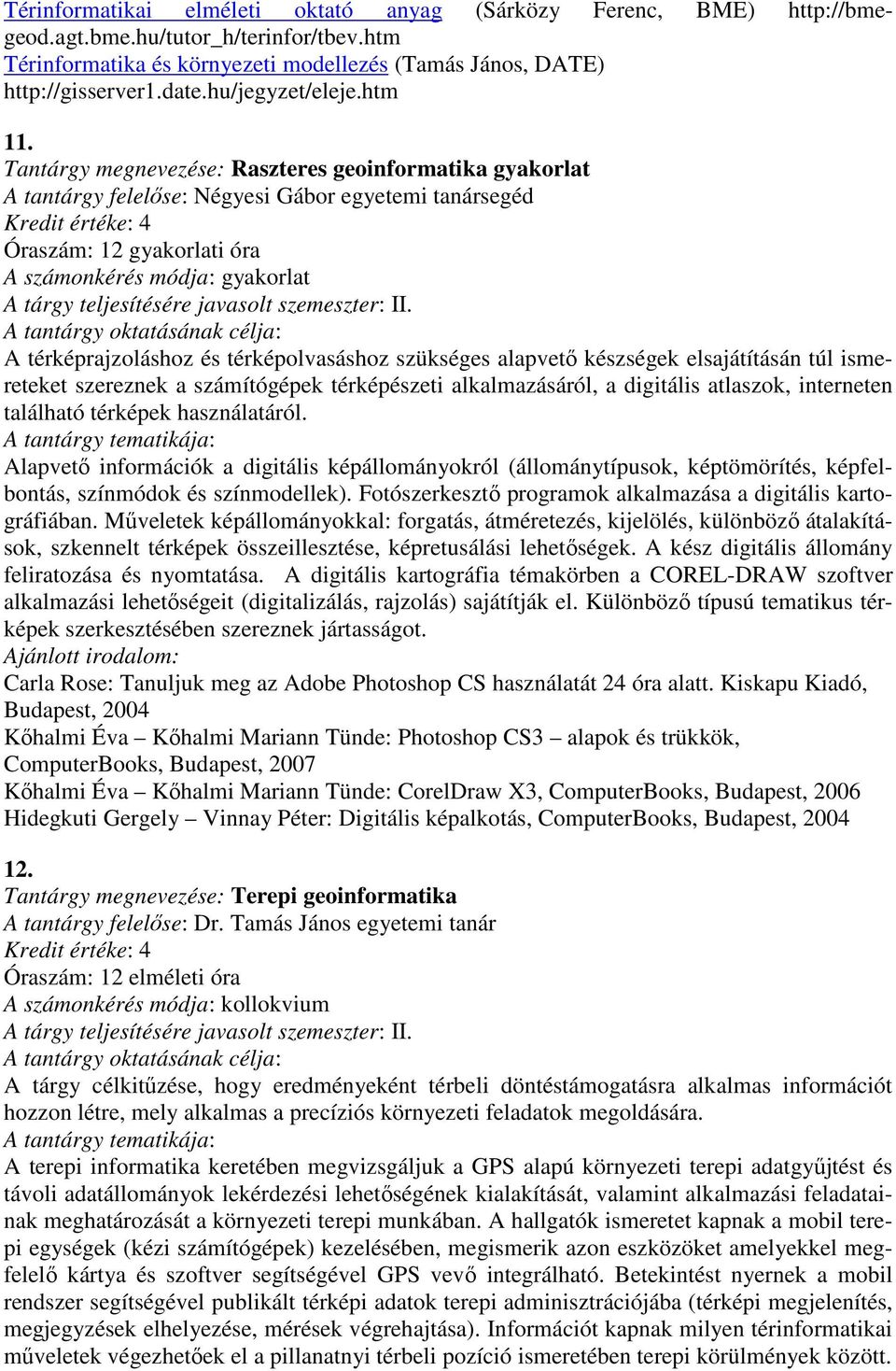 Tantárgy megnevezése: Raszteres geoinformatika gyakorlat A tantárgy felelıse: Négyesi Gábor egyetemi tanársegéd Óraszám: 12 gyakorlati óra A tárgy teljesítésére javasolt szemeszter: II.