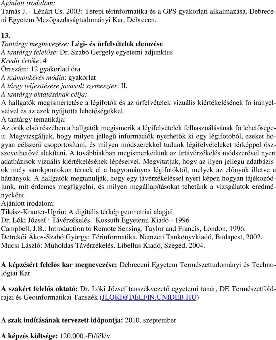 A hallgatók megismertetése a légifotók és az őrfelvételek vizuális kiértékelésének fı irányelveivel és az ezek nyújtotta lehetıségekkel.