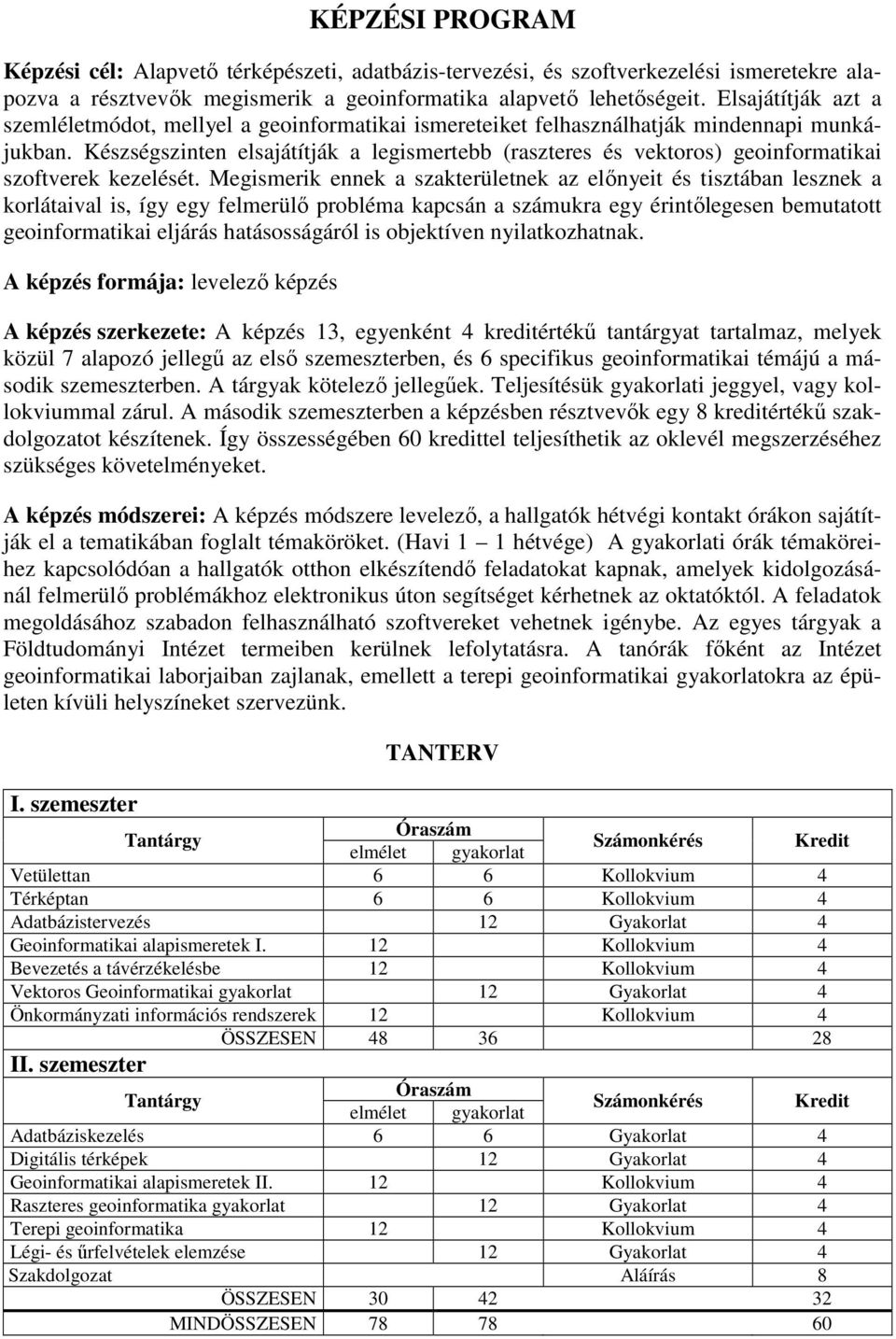 Készségszinten elsajátítják a legismertebb (raszteres és vektoros) geoinformatikai szoftverek kezelését.