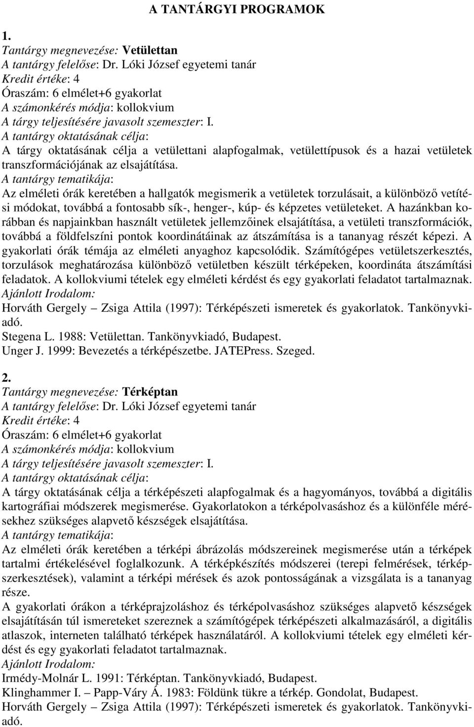 Az elméleti órák keretében a hallgatók megismerik a vetületek torzulásait, a különbözı vetítési módokat, továbbá a fontosabb sík-, henger-, kúp- és képzetes vetületeket.