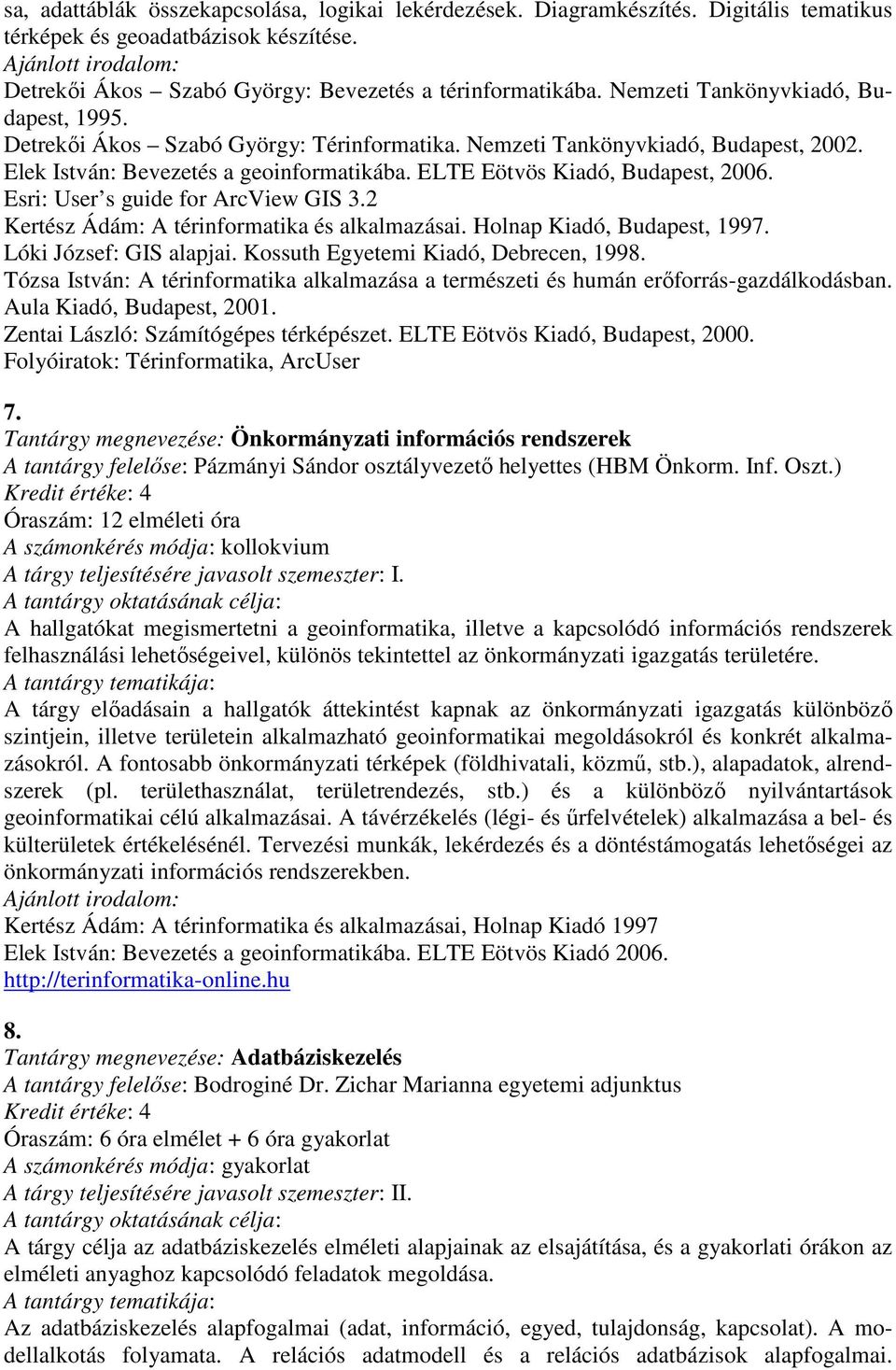 Esri: User s guide for ArcView GIS 3.2 Kertész Ádám: A térinformatika és alkalmazásai. Holnap Kiadó, Budapest, 1997. Lóki József: GIS alapjai. Kossuth Egyetemi Kiadó, Debrecen, 1998.