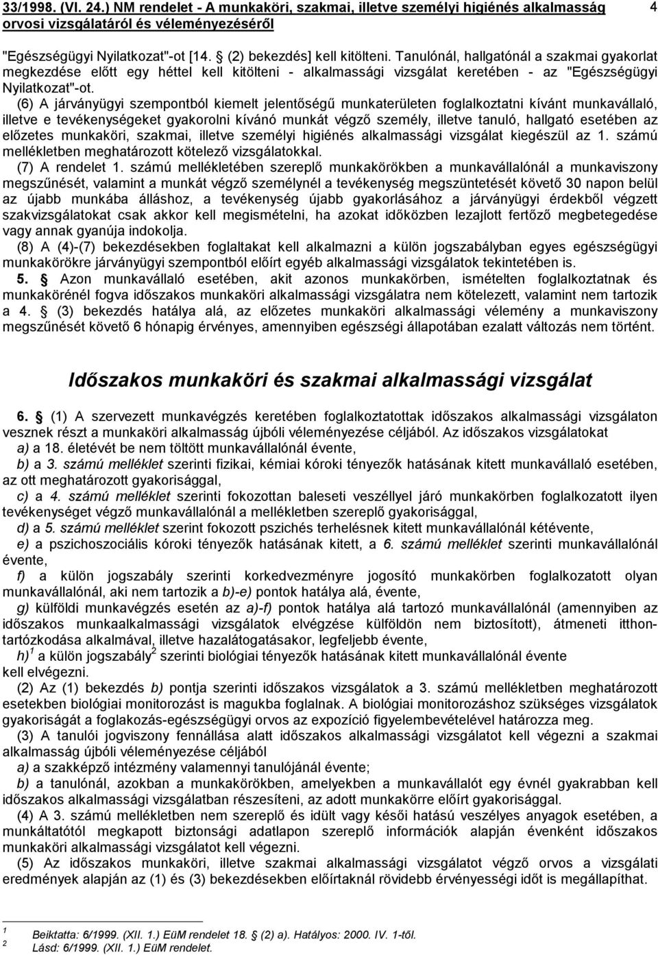 (6) A járványügyi szempontból kiemelt jelentőségű munkaterületen foglalkoztatni kívánt munkavállaló, illetve e tevékenységeket gyakorolni kívánó munkát végző személy, illetve tanuló, hallgató