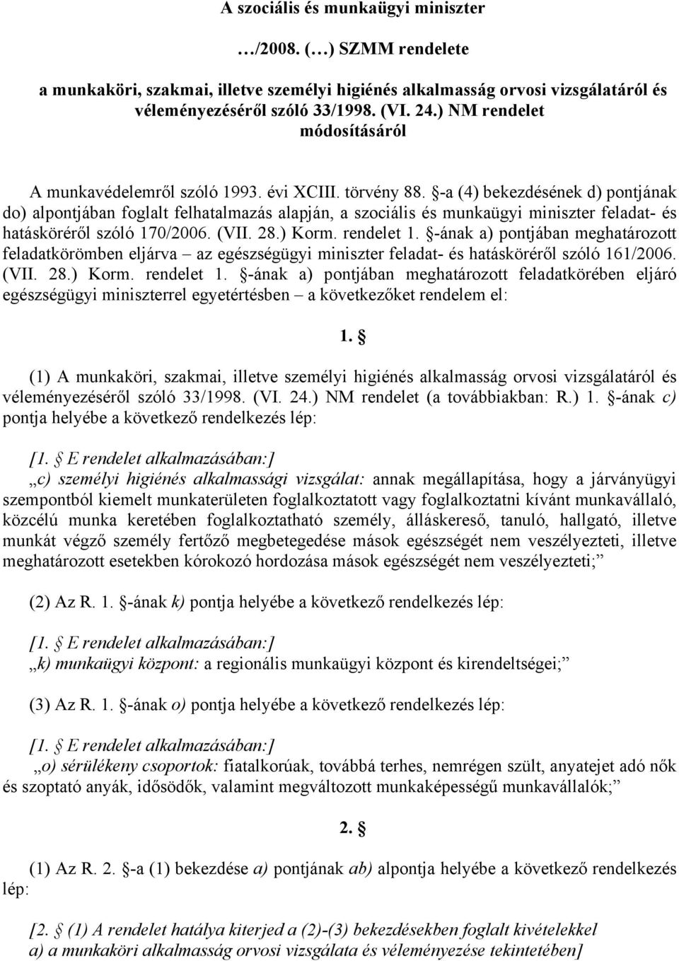 -a (4) bekezdésének d) pontjának do) alpontjában foglalt felhatalmazás alapján, a szociális és munkaügyi miniszter feladat- és hatásköréről szóló 170/2006. (VII. 28.) Korm. rendelet 1.