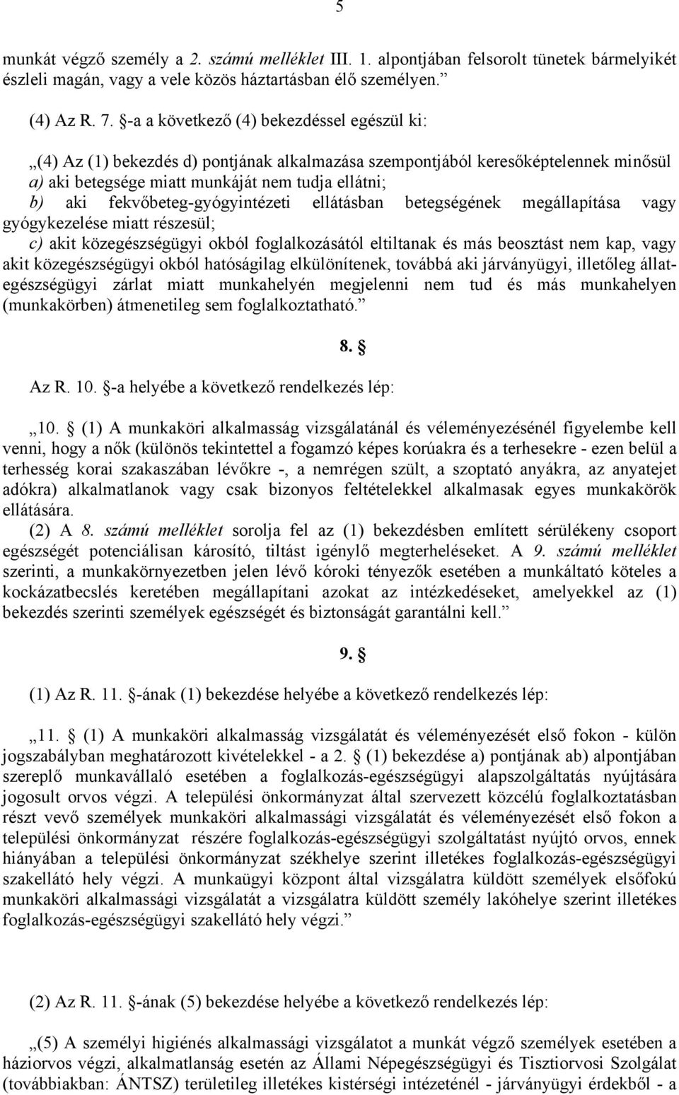 fekvőbeteg-gyógyintézeti ellátásban betegségének megállapítása vagy gyógykezelése miatt részesül; c) akit közegészségügyi okból foglalkozásától eltiltanak és más beosztást nem kap, vagy akit