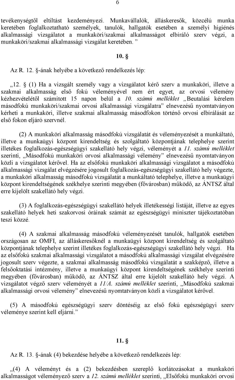 szerv végzi, a munkaköri/szakmai alkalmassági vizsgálat keretében. 10. Az R. 12. -ának helyébe a következő rendelkezés lép: 12.