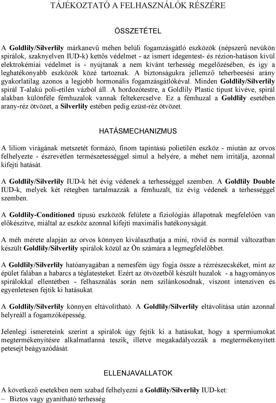 A biztonságukra jellemző teherbeesési arány gyakorlatilag azonos a legjobb hormonális fogamzásgátlókéval. Minden Goldlily/Silverlily spirál T-alakú poli-etilén vázból áll.