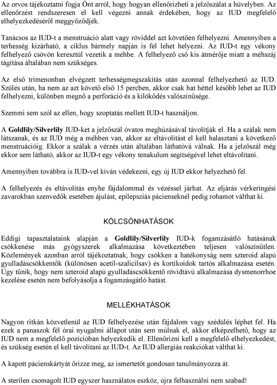 Amennyiben a terhesség kizárható, a ciklus bármely napján is fel lehet helyezni. Az IUD-t egy vékony felhelyező csövön keresztül vezetik a méhbe.