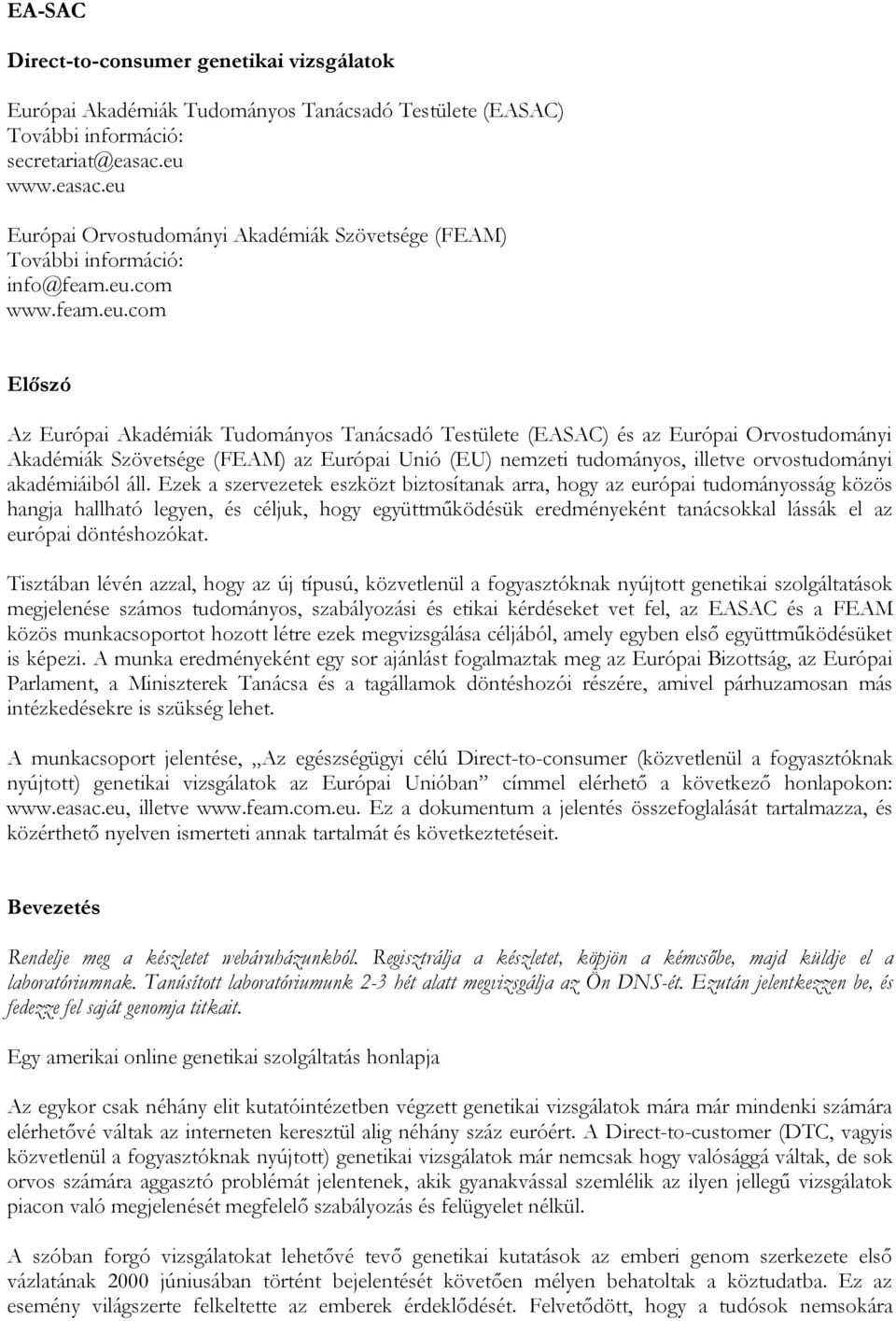 Európai Orvostudományi Akadémiák Szövetsége (FEAM) az Európai Unió (EU) nemzeti tudományos, illetve orvostudományi akadémiáiból áll.