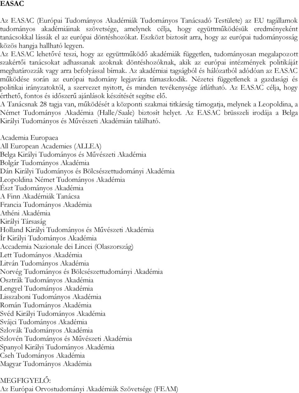 Az EASAC lehetővé teszi, hogy az együttműködő akadémiák független, tudományosan megalapozott szakértői tanácsokat adhassanak azoknak döntéshozóknak, akik az európai intézmények politikáját