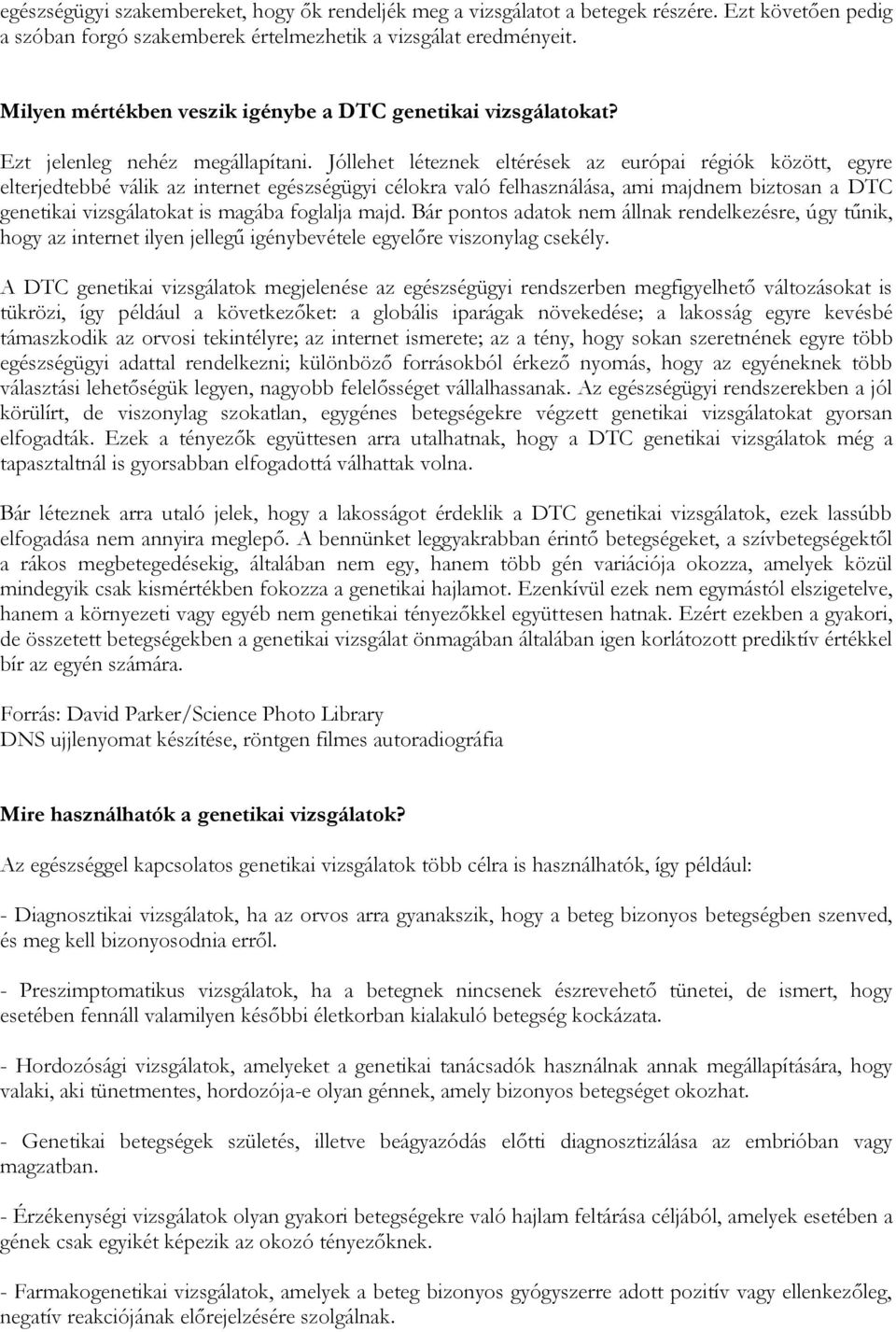 Jóllehet léteznek eltérések az európai régiók között, egyre elterjedtebbé válik az internet egészségügyi célokra való felhasználása, ami majdnem biztosan a DTC genetikai vizsgálatokat is magába