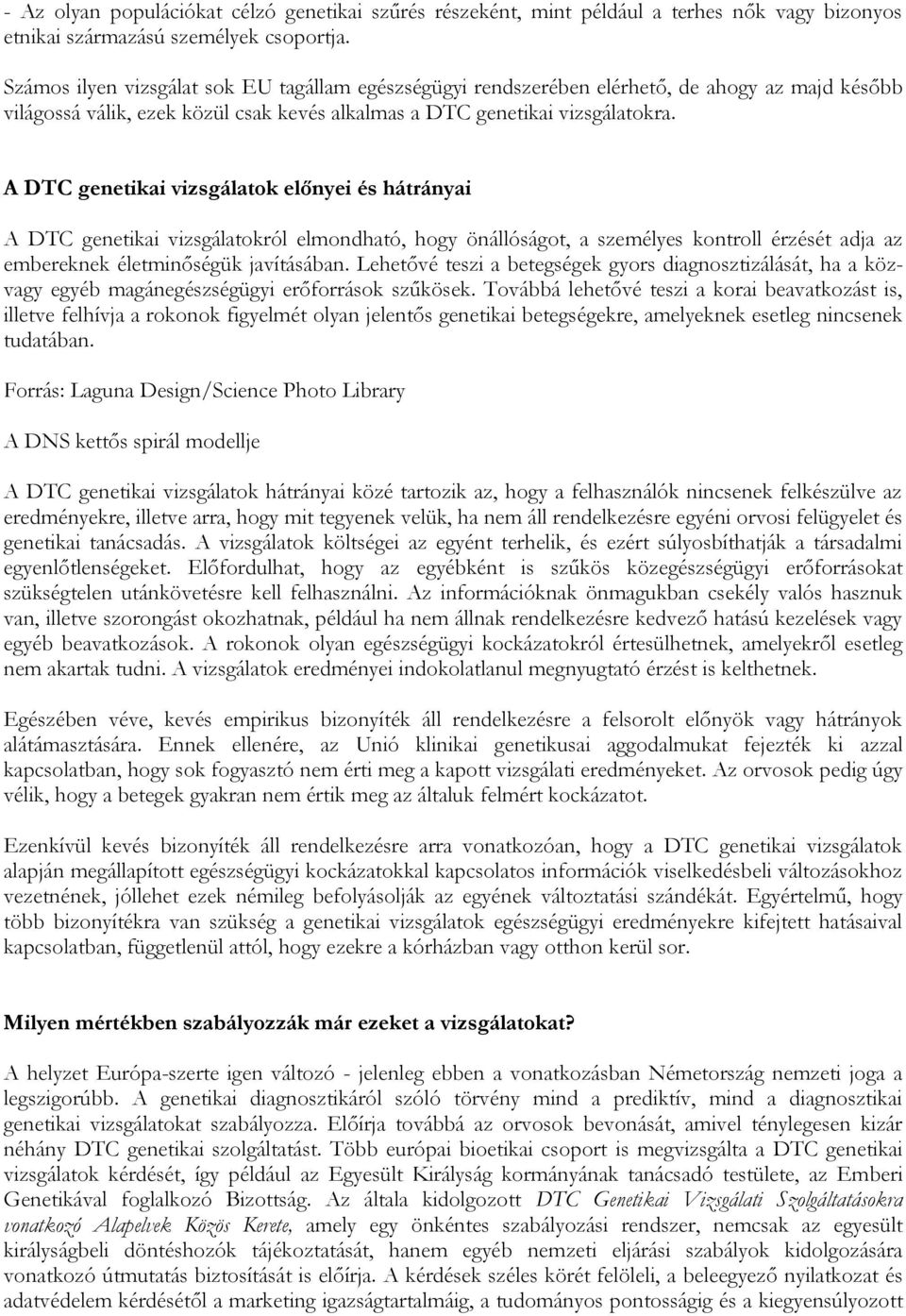 A DTC genetikai vizsgálatok előnyei és hátrányai A DTC genetikai vizsgálatokról elmondható, hogy önállóságot, a személyes kontroll érzését adja az embereknek életminőségük javításában.