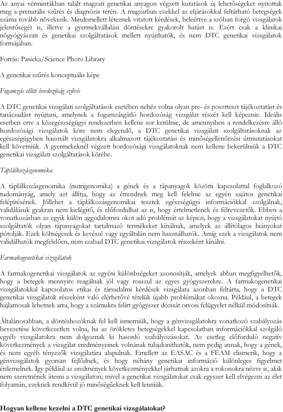 Mindemellett léteznek vitatott kérdések, beleértve a szóban forgó vizsgálatok jelentőségét is, illetve a gyermekvállalási döntésekre gyakorolt hatást is.