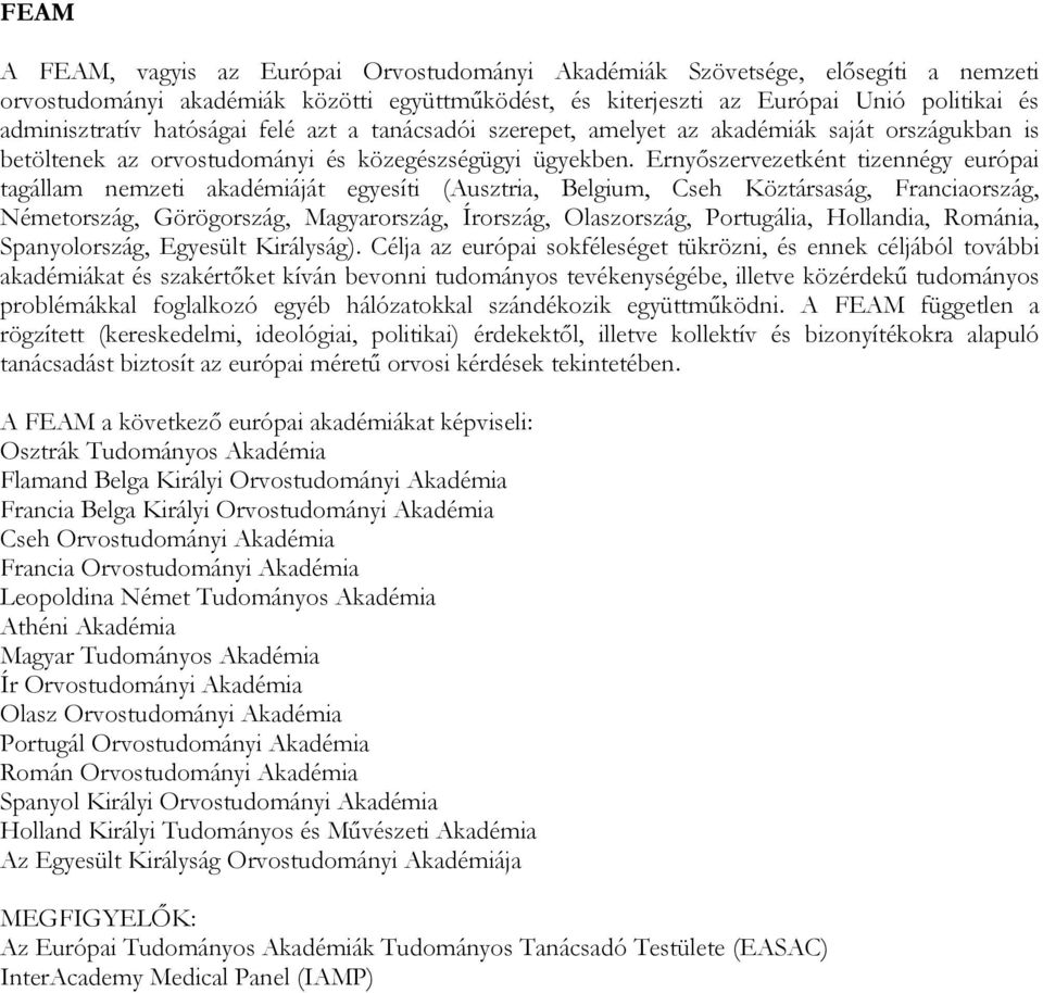 Ernyőszervezetként tizennégy európai tagállam nemzeti akadémiáját egyesíti (Ausztria, Belgium, Cseh Köztársaság, Franciaország, Németország, Görögország, Magyarország, Írország, Olaszország,
