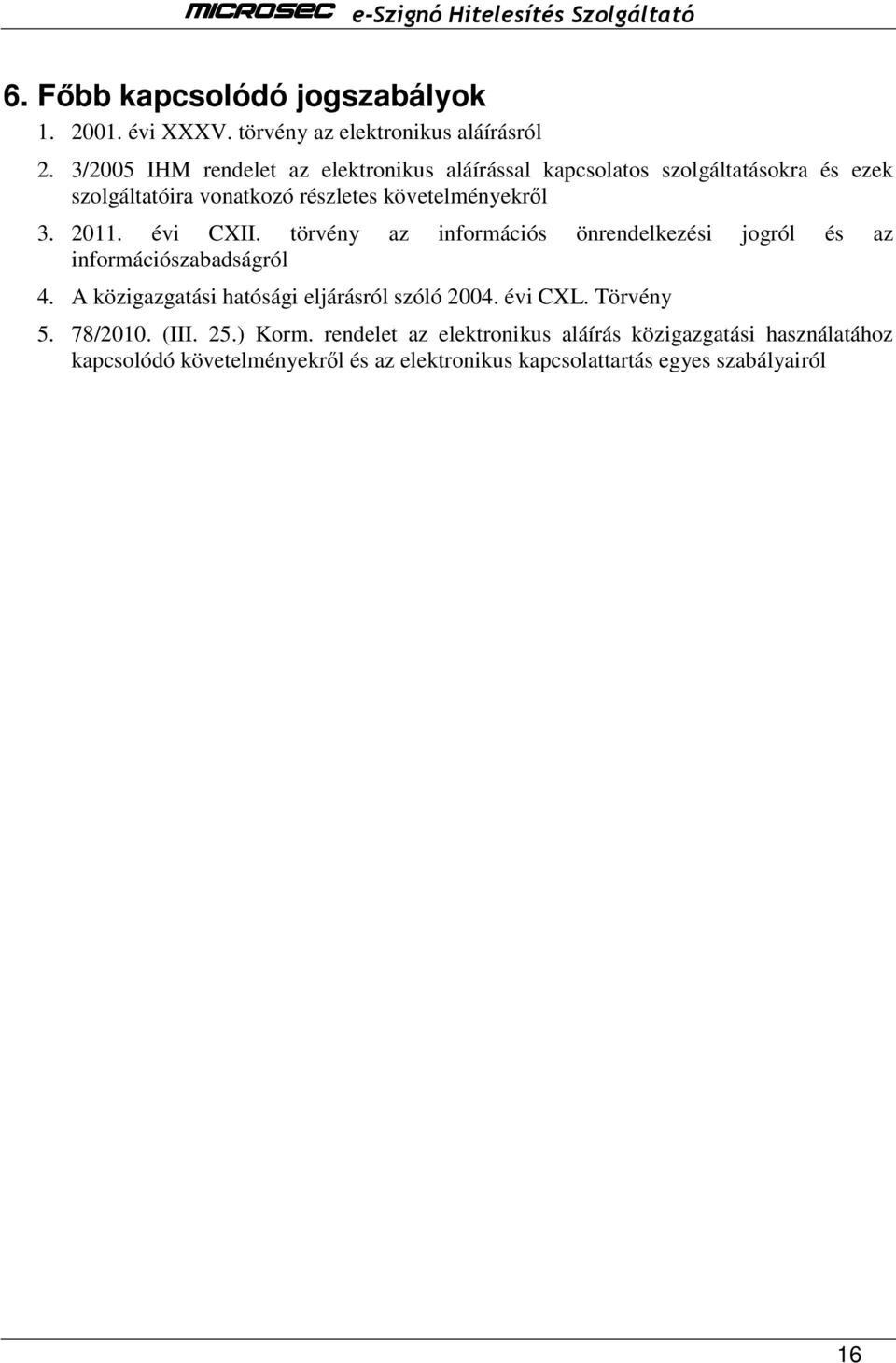 2011. évi CXII. törvény az információs önrendelkezési jogról és az információszabadságról 4. A közigazgatási hatósági eljárásról szóló 2004.