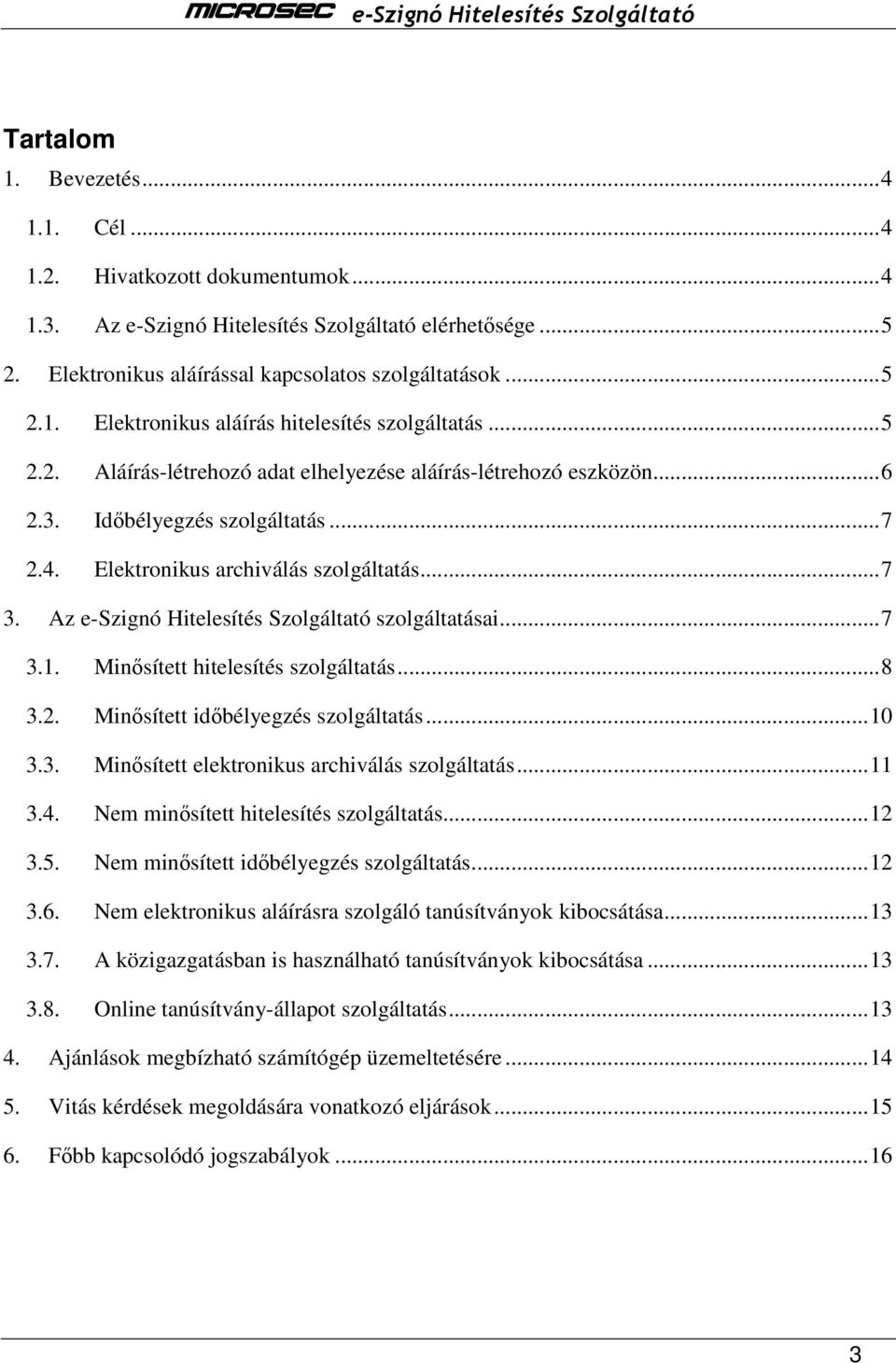 Az e-szignó Hitelesítés Szolgáltató szolgáltatásai...7 3.1. Minősített hitelesítés szolgáltatás...8 3.2. Minősített időbélyegzés szolgáltatás...10 3.3. Minősített elektronikus archiválás szolgáltatás.