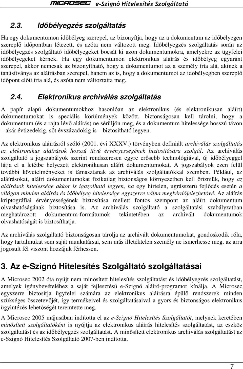 Ha egy dokumentumon elektronikus aláírás és időbélyeg egyaránt szerepel, akkor nemcsak az bizonyítható, hogy a dokumentumot az a személy írta alá, akinek a tanúsítványa az aláírásban szerepel, hanem