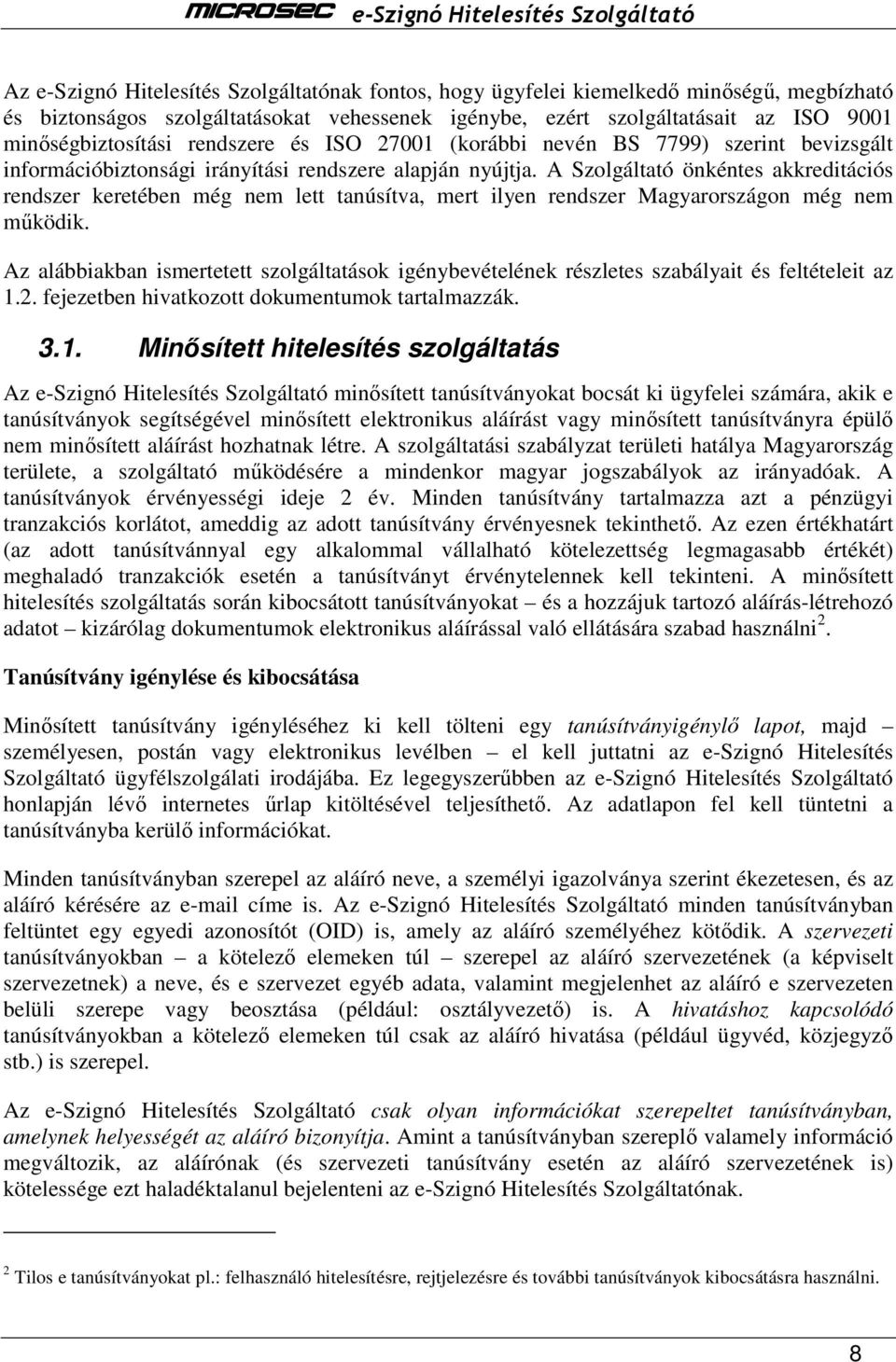 A Szolgáltató önkéntes akkreditációs rendszer keretében még nem lett tanúsítva, mert ilyen rendszer Magyarországon még nem működik.