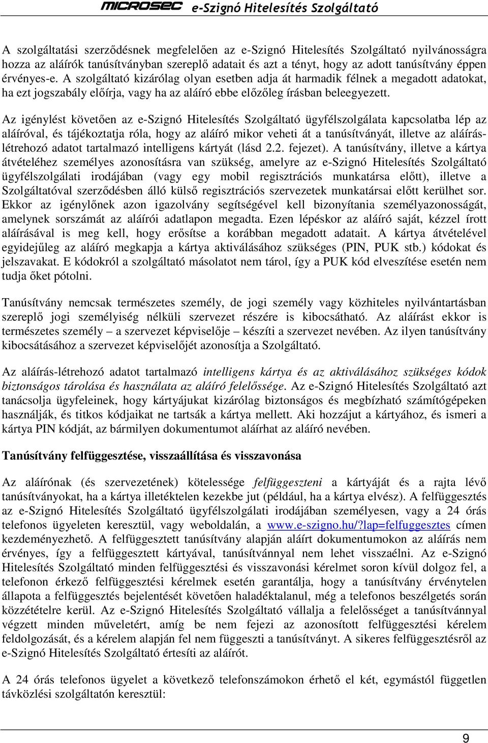 Az igénylést követően az e-szignó Hitelesítés Szolgáltató ügyfélszolgálata kapcsolatba lép az aláíróval, és tájékoztatja róla, hogy az aláíró mikor veheti át a tanúsítványát, illetve az