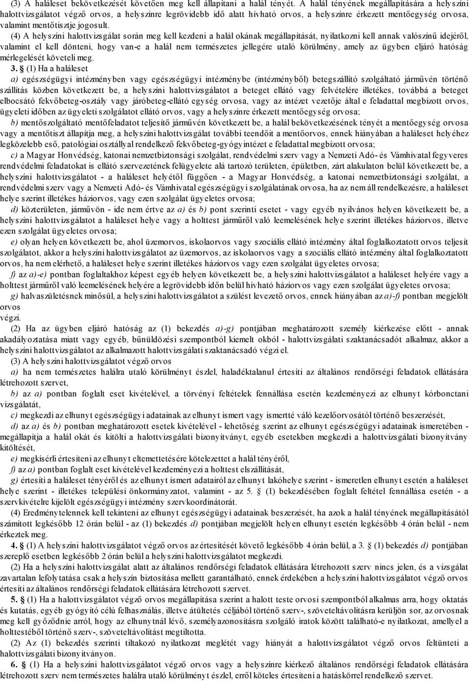 (4) A helyszíni halottvizsgálat során meg kell kezdeni a halál okának megállapítását, nyilatkozni kell annak valószínű idejéről, valamint el kell dönteni, hogy van-e a halál nem természetes jellegére