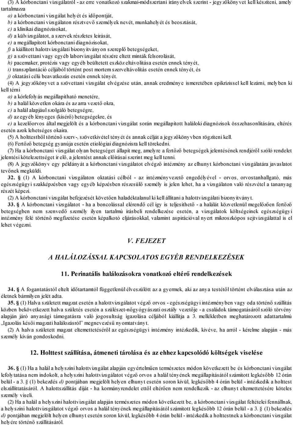 diagnózisokat, f) a kiállított halottvizsgálati bizonyítványon szereplő betegségeket, g) a szövettani vagy egyéb laborvizsgálat részére eltett minták felsorolását, h) pacemaker, protézis vagy egyéb