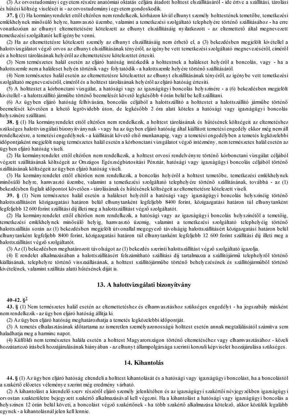 (1) Ha kormányrendelet ettől eltérően nem rendelkezik, kórházon kívül elhunyt személy holttestének temetőbe, temetkezési emlékhelynek minősülő helyre, hamvasztó üzembe, valamint a temetkezési