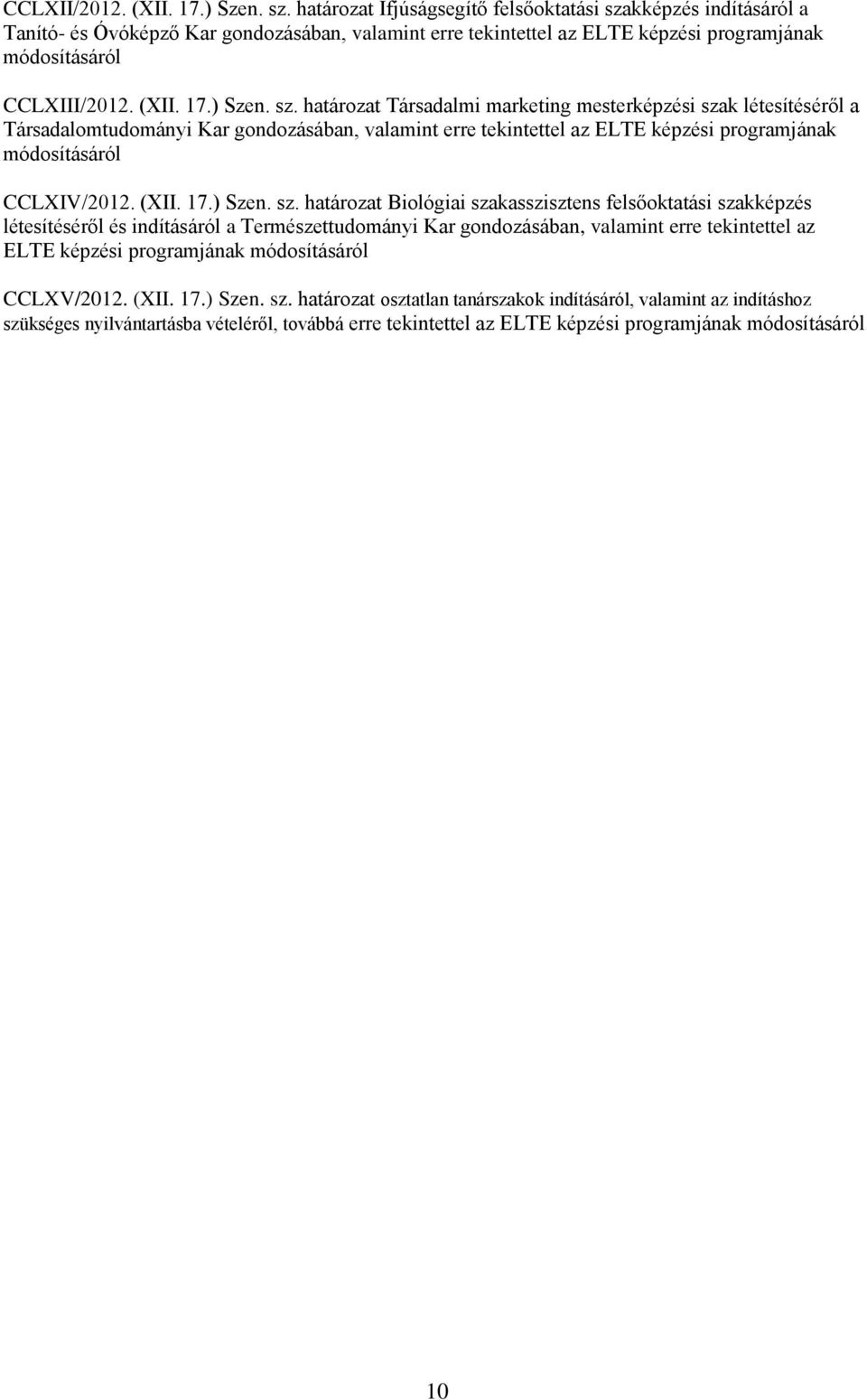 sz. határozat Társadalmi marketing mesterképzési szak létesítéséről a Társadalomtudományi Kar gondozásában, valamint erre tekintettel az ELTE képzési programjának módosításáról CCLXIV/2012. (XII. 17.