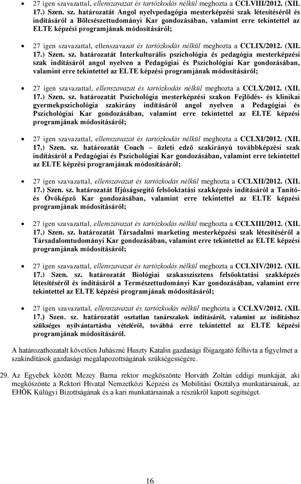 határozatát Angol nyelvpedagógia mesterképzési szak létesítéséről és indításáról a Bölcsészettudományi Kar gondozásában, valamint erre tekintettel az ELTE képzési programjának módosításáról;