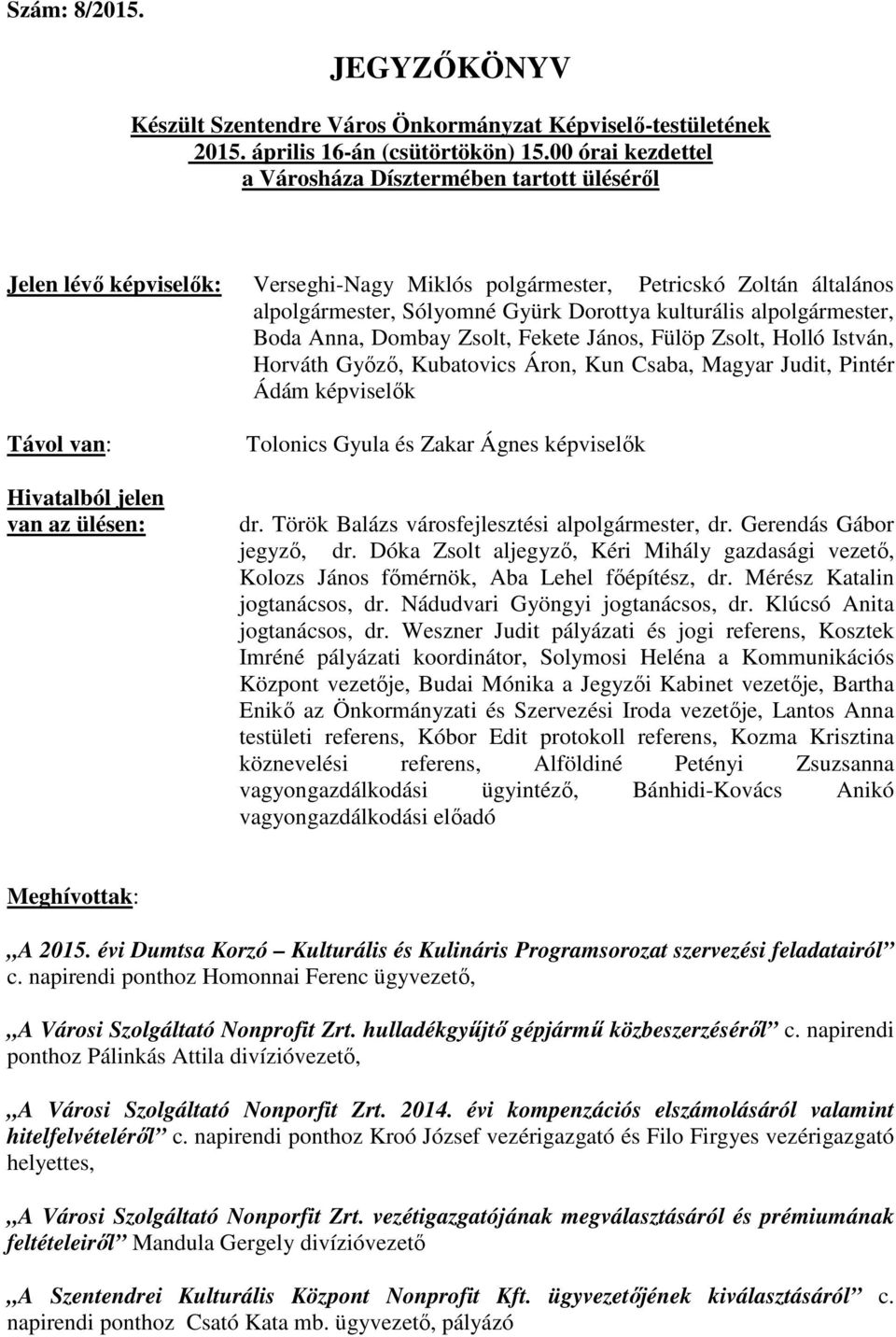 alpolgármester, Boda Anna, Dombay Zsolt, Fekete János, Fülöp Zsolt, Holló István, Horváth Győző, Kubatovics Áron, Kun Csaba, Magyar Judit, Pintér Ádám képviselők Távol van: Hivatalból jelen van az