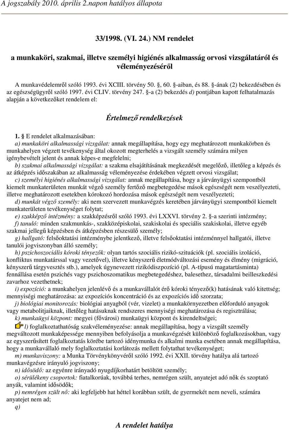 -ának (2) bekezdésében és az egészségügyrıl szóló 1997. évi CLIV. törvény 247. -a (2) bekezdés d) pontjában kapott felhatalmazás alapján a következıket rendelem el: Értelmezı rendelkezések 1.