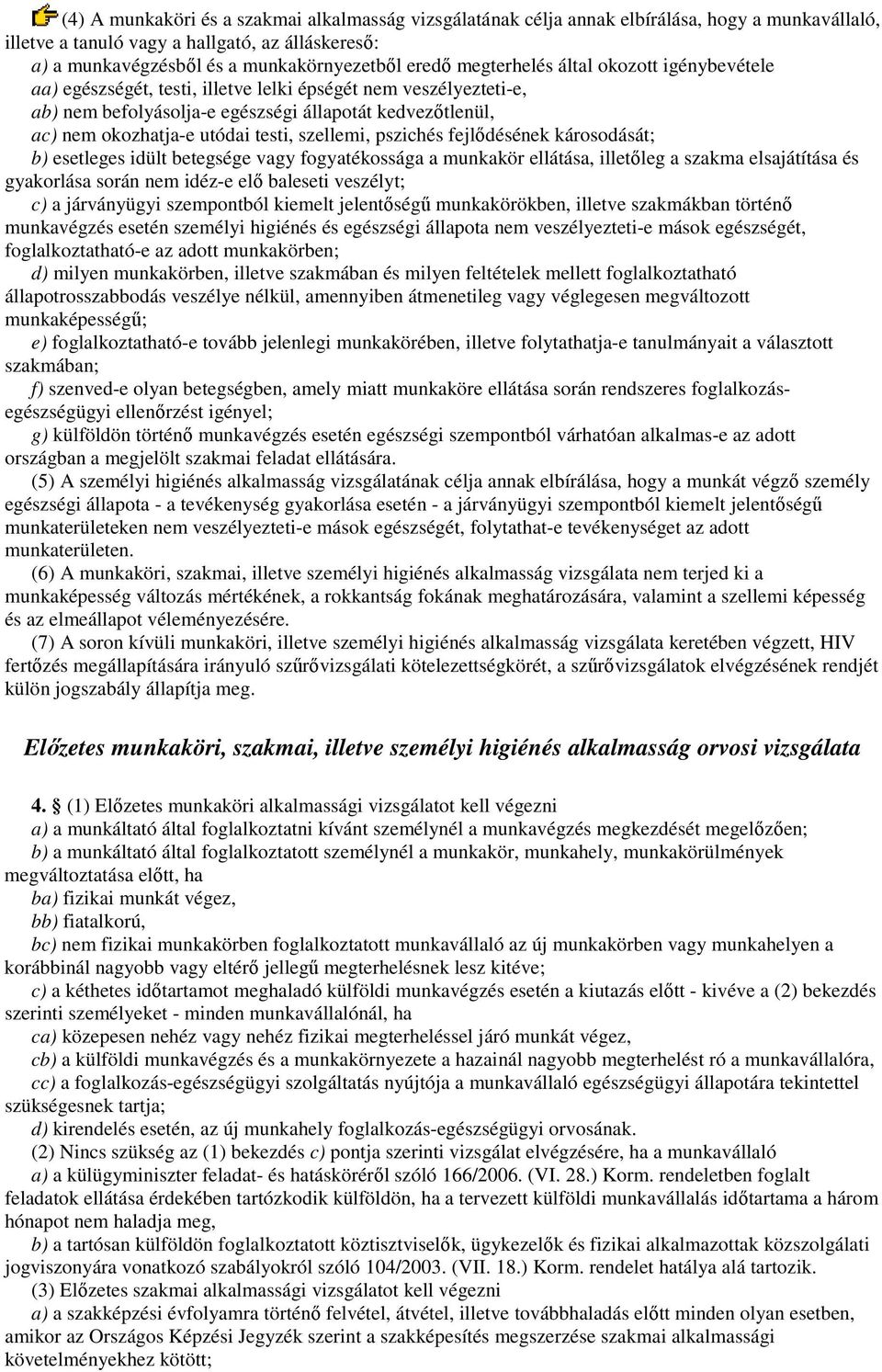 szellemi, pszichés fejlıdésének károsodását; b) esetleges idült betegsége vagy fogyatékossága a munkakör ellátása, illetıleg a szakma elsajátítása és gyakorlása során nem idéz-e elı baleseti