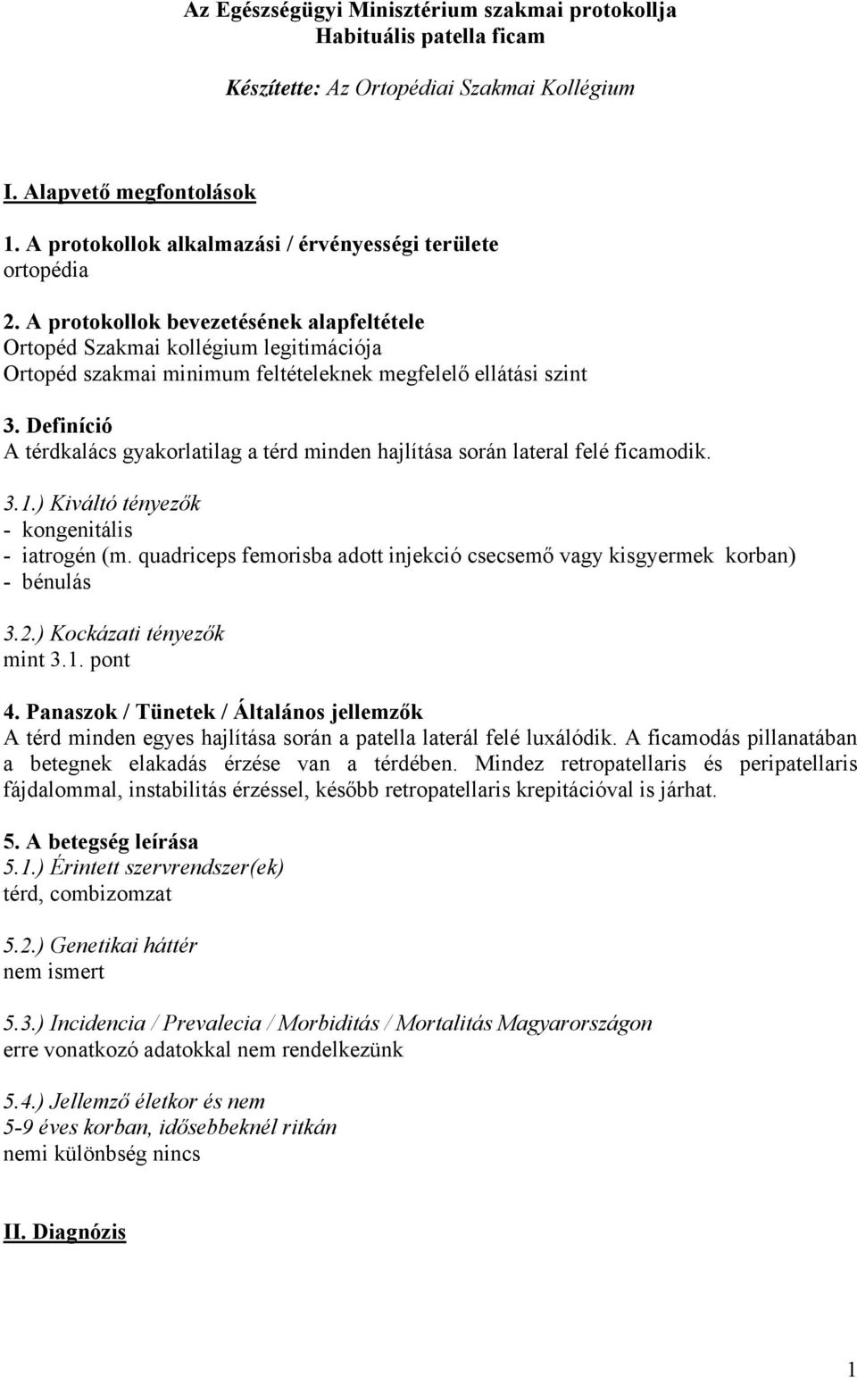 A protokollok bevezetésének alapfeltétele Ortopéd Szakmai kollégium legitimációja Ortopéd szakmai minimum feltételeknek megfelelő ellátási szint 3.