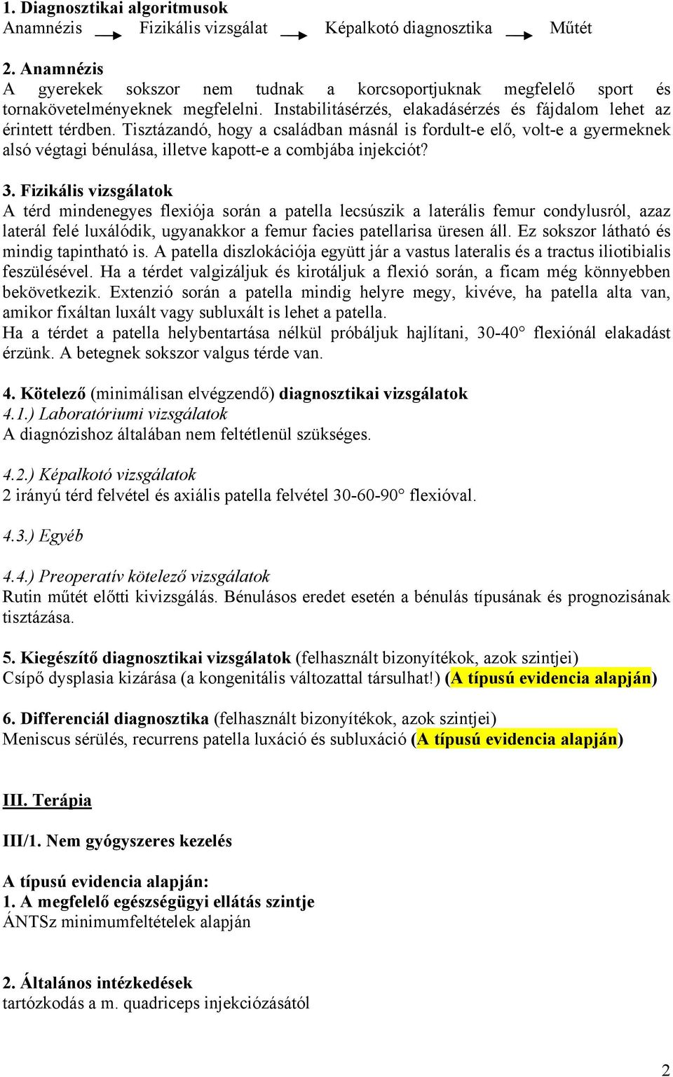 Tisztázandó, hogy a családban másnál is fordult-e elő, volt-e a gyermeknek alsó végtagi bénulása, illetve kapott-e a combjába injekciót? 3.