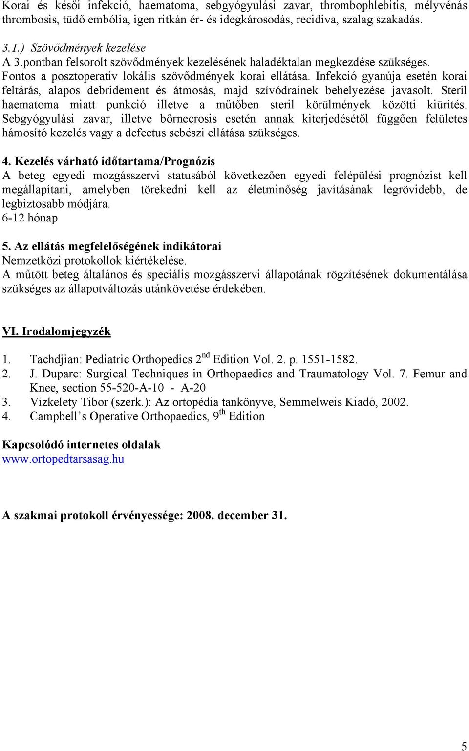 Infekció gyanúja esetén korai feltárás, alapos debridement és átmosás, majd szívódrainek behelyezése javasolt. Steril haematoma miatt punkció illetve a műtőben steril körülmények közötti kiürítés.