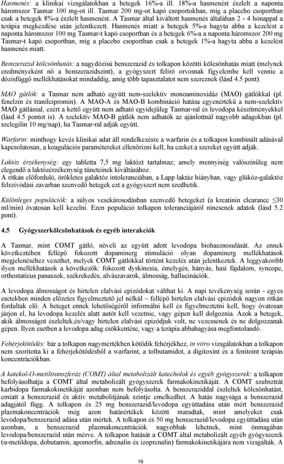 Hasmenés miatt a betegek 5%-a hagyta abba a kezelést a naponta háromszor 100 mg Tasmar-t kapó csoportban és a betegek 6%-a a naponta háromszor 200 mg Tasmar-t kapó csoportban, míg a placebo