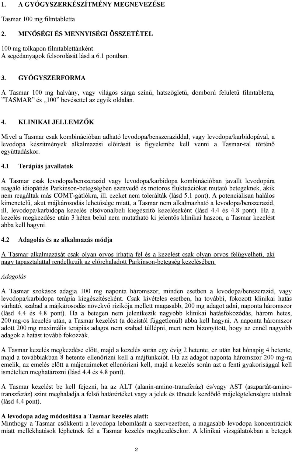 KLINIKAI JELLEMZŐK Mivel a Tasmar csak kombinációban adható levodopa/benszeraziddal, vagy levodopa/karbidopával, a levodopa készítmények alkalmazási előírását is figyelembe kell venni a Tasmar-ral