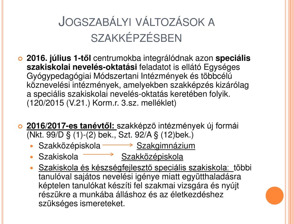 amelyekben szakképzés kizárólag a speciális szakiskolai nevelés-oktatás keretében folyik. (120/2015 (V.21.) Korm.r. 3.sz. melléklet) 2016/2017-es tanévtől: szakképző intézmények új formái (Nkt.